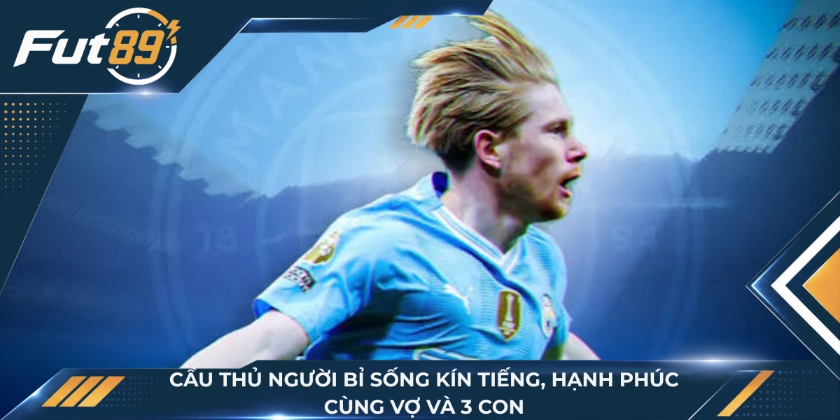 Cầu thủ người Bỉ sống kín tiếng, hạnh phúc cùng vợ và 3 con