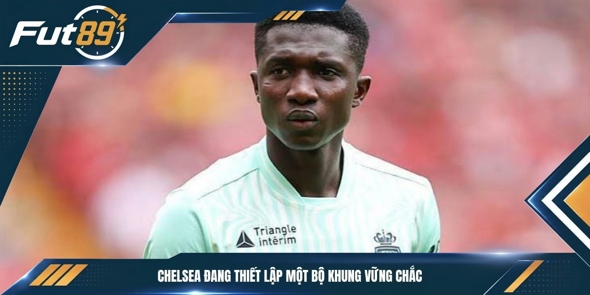 Chelsea đang thiết lập một bộ khung vững chắc