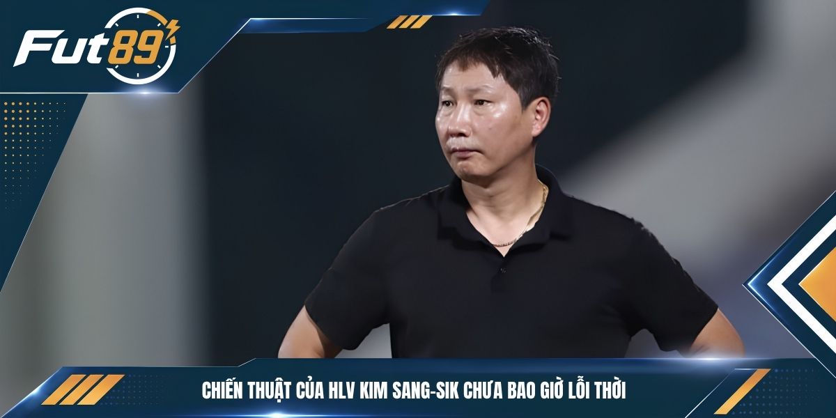 Chiến thuật của HLV Kim Sang-sik chưa bao giờ lỗi thời