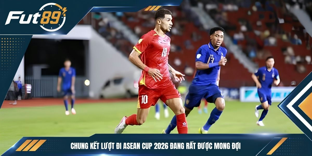 Chung kết lượt đi ASEAN Cup 2026 đang rất được mong đợi