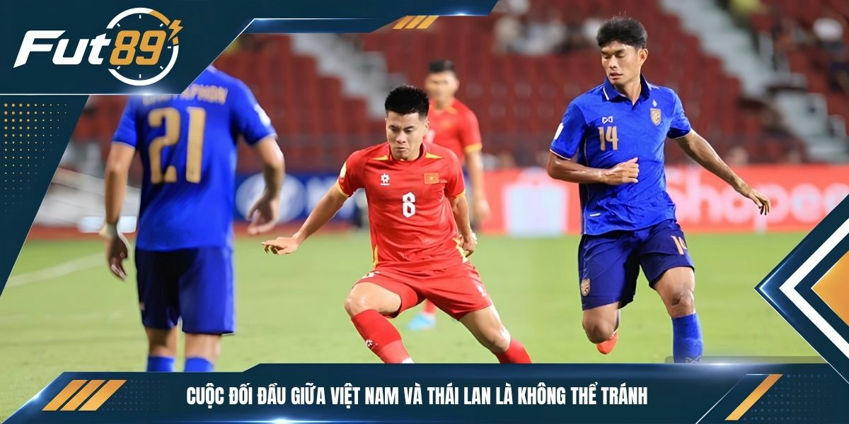 Cuộc đối đầu giữa Việt Nam và Thái Lan là không thể tránh