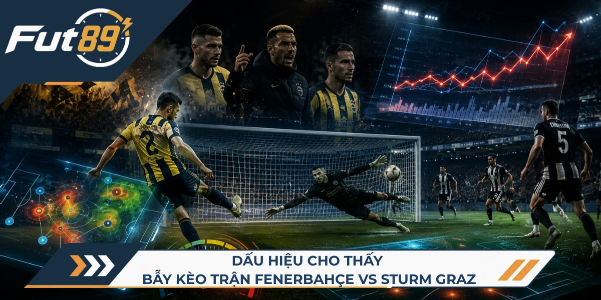 Dấu hiệu cho thấy bẫy kèo trận Fenerbahçe vs Sturm Graz