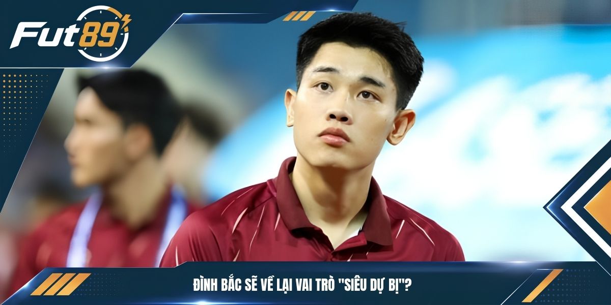 Đình Bắc sẽ về lại vai trò "siêu dự bị"?