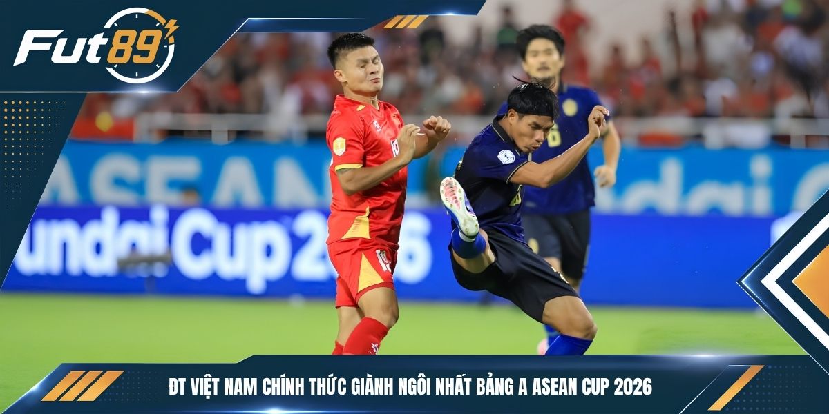 ĐT Việt Nam chính thức giành ngôi nhất Bảng A ASEAN Cup 2026