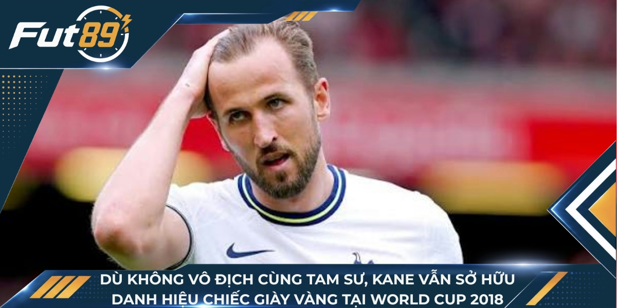 Dù không vô địch cùng Tam sư, Kane vẫn sở hữu danh hiệu Chiếc giày vàng tại World Cup 2018