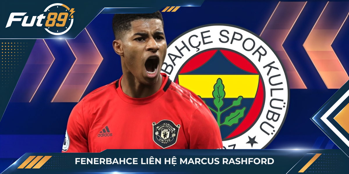 Fenerbahce liên hệ Marcus Rashford