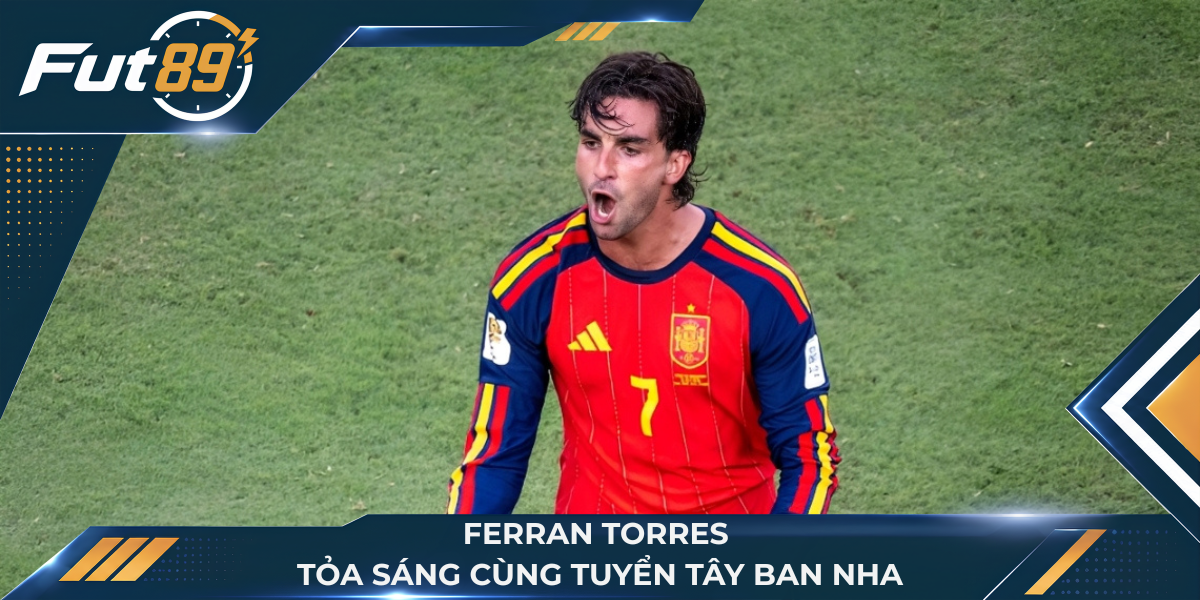 Ferran Torres tỏa sáng cùng tuyển Tây Ban Nha