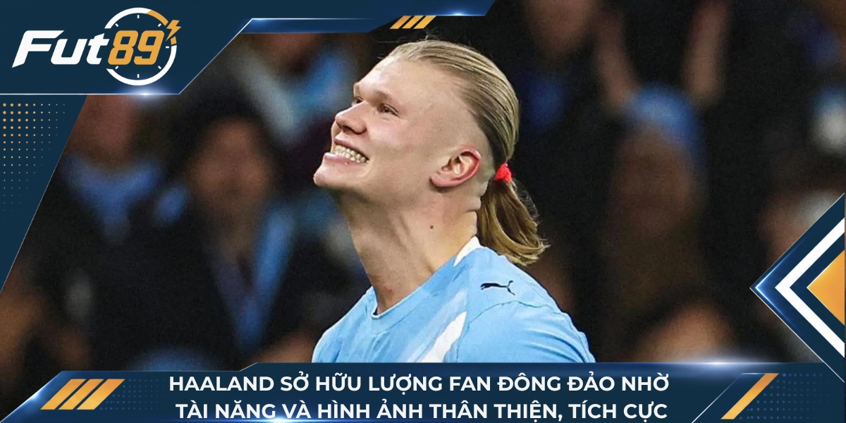 Haaland sở hữu lượng fan đông đảo nhờ tài năng và hình ảnh thân thiện, tích cực