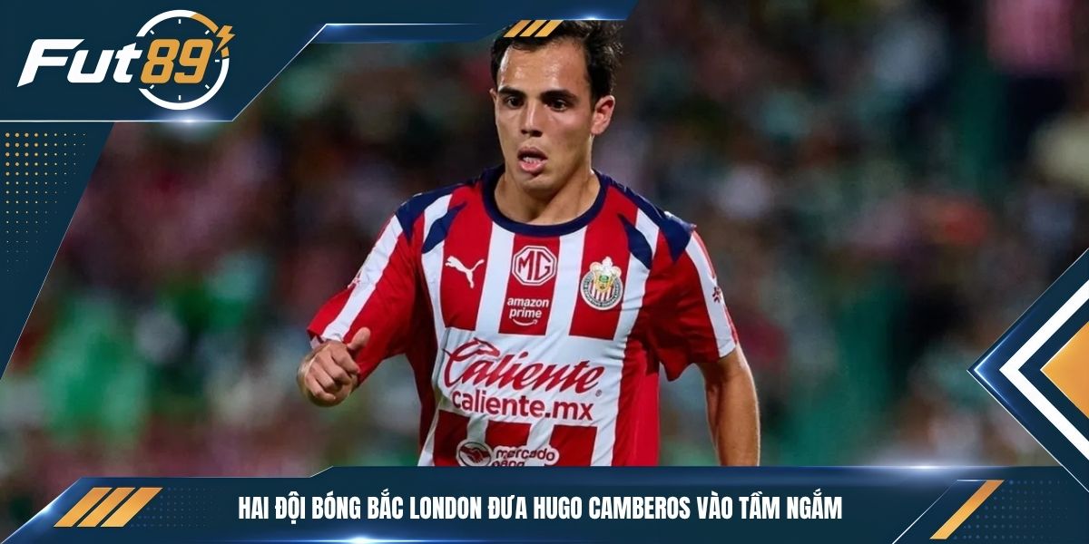 Hai đội bóng Bắc London đưa Hugo Camberos vào tầm ngắm