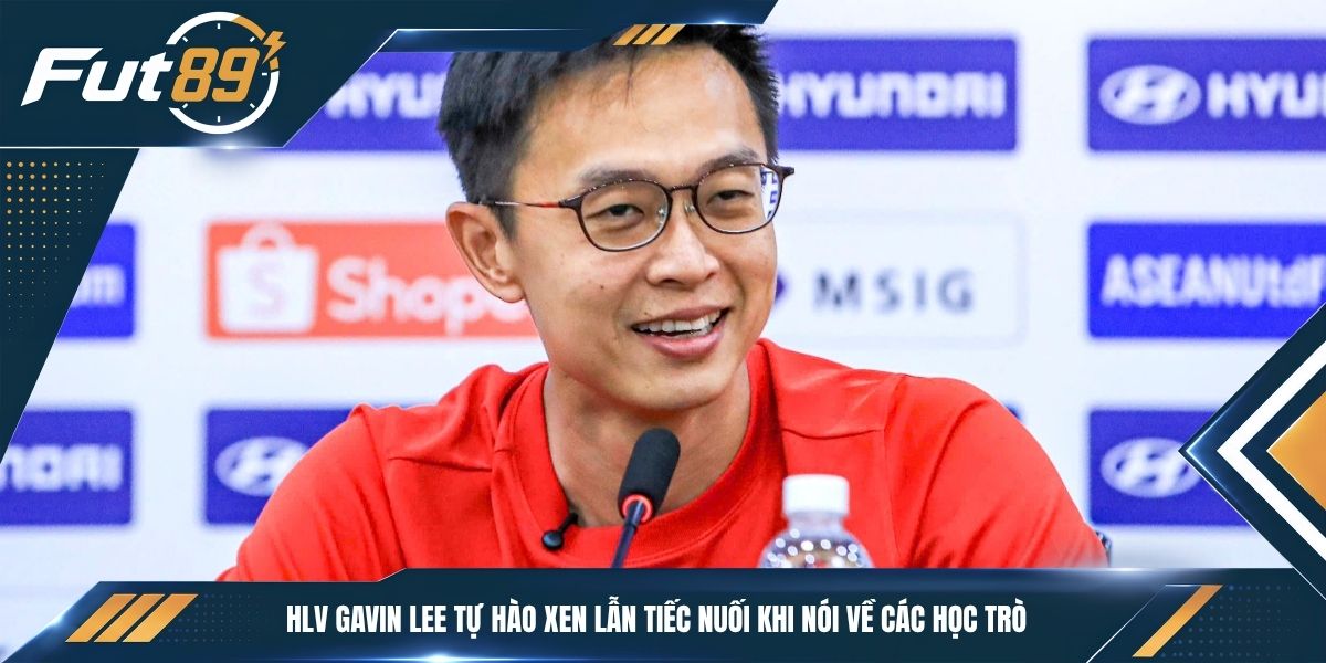 HLV Gavin Lee tự hào xen lẫn tiếc nuối khi nói về các học trò