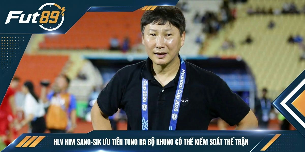 HLV Kim Sang-sik ưu tiên tung ra bộ khung có thể kiểm soát thế trận