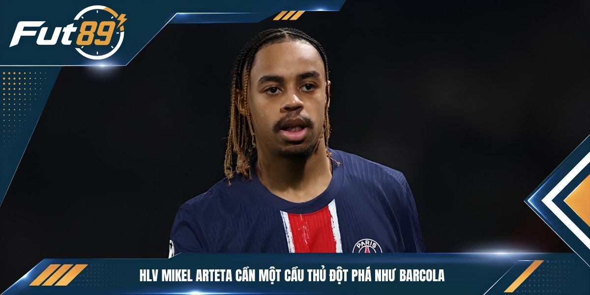 HLV Mikel Arteta cần một cầu thủ đột phá như Barcola
