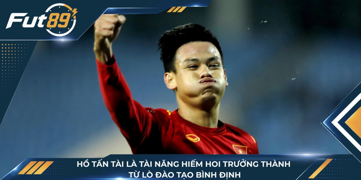Hồ Tấn Tài là tài năng hiếm hoi trưởng thành từ lò đào tạo Bình Định