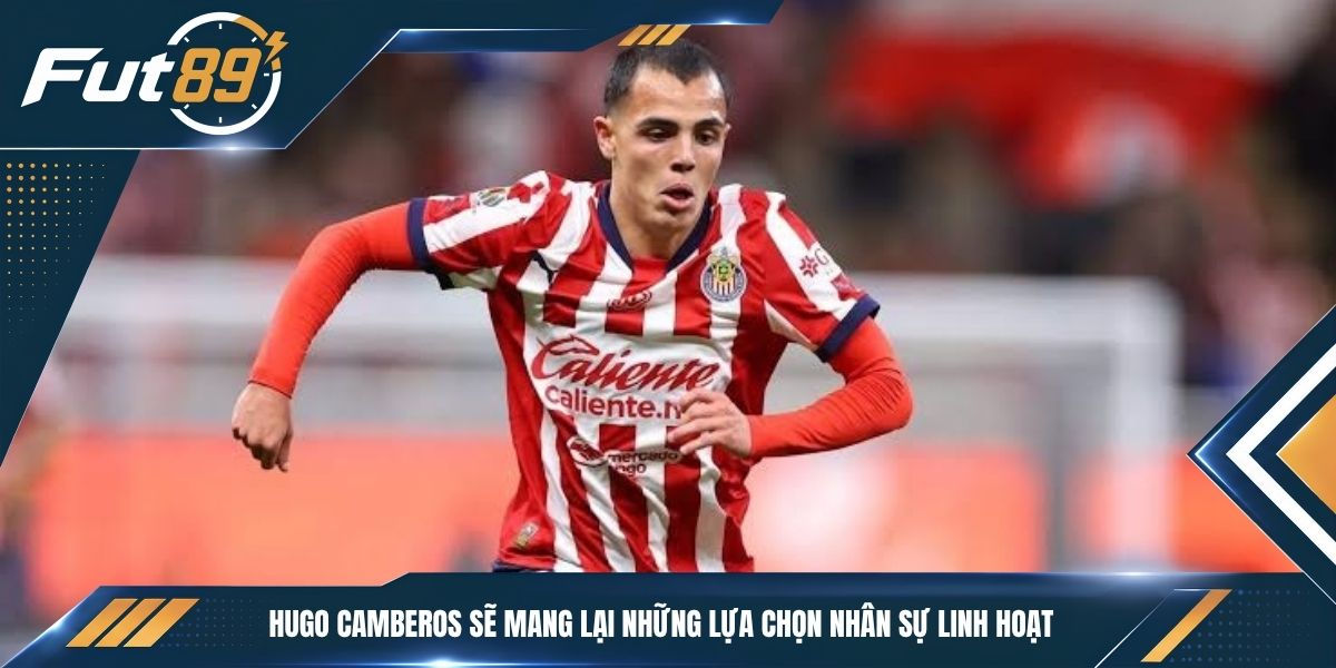 Hugo Camberos sẽ mang lại những lựa chọn nhân sự linh hoạt