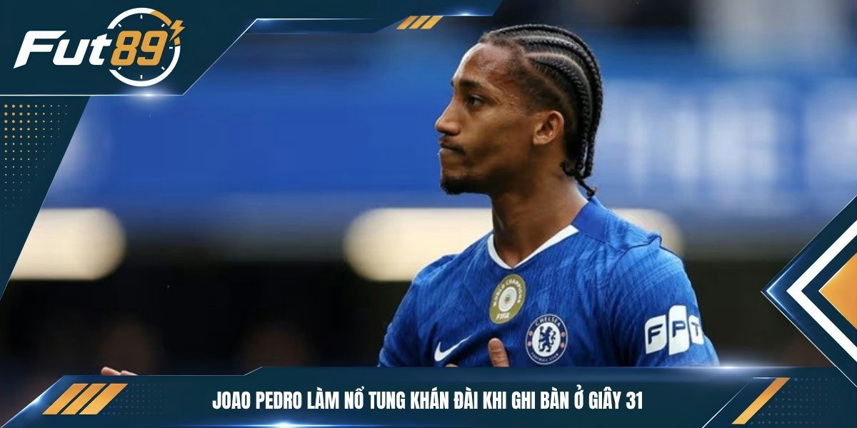 Joao Pedro làm nổ tung khán đài khi ghi bàn ở giây 31