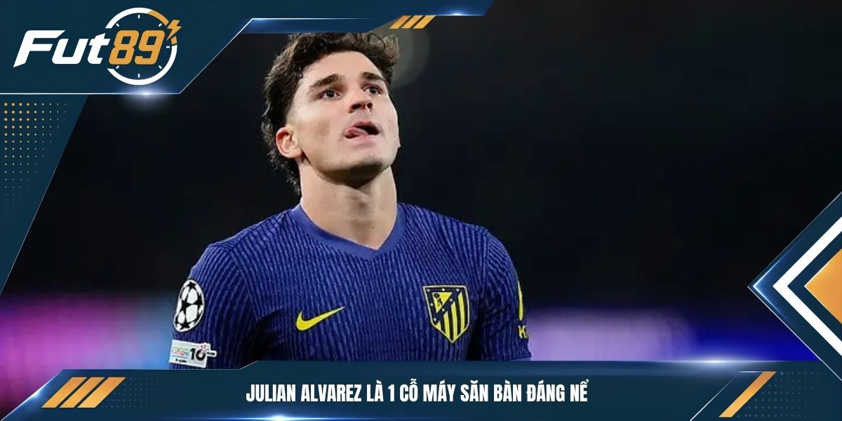 Julian Alvarez là 1 cỗ máy săn bàn đáng nể