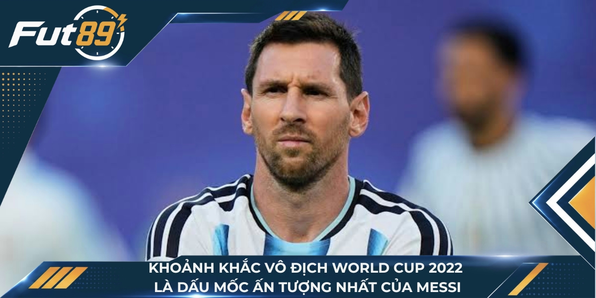 Khoảnh khắc vô địch World Cup 2022 là dấu mốc ấn tượng nhất cho hành trình thi đấu viên mãn của Messi