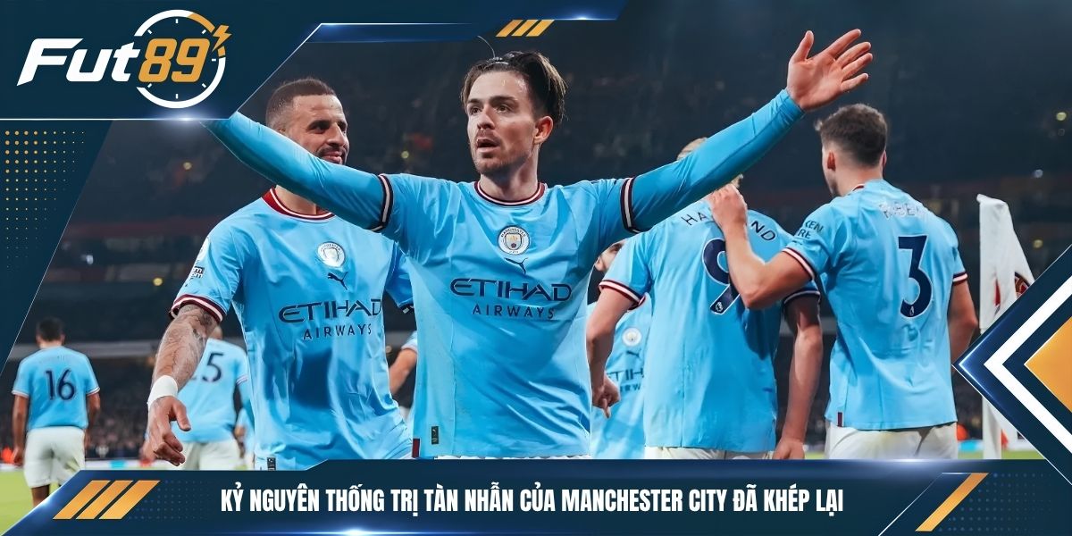 Kỷ nguyên thống trị tàn nhẫn của Manchester City đã khép lại