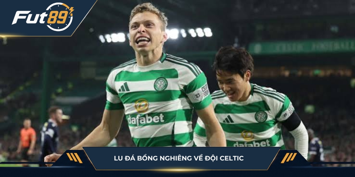 Lu Đá Bổng nghiêng về đội Celtic