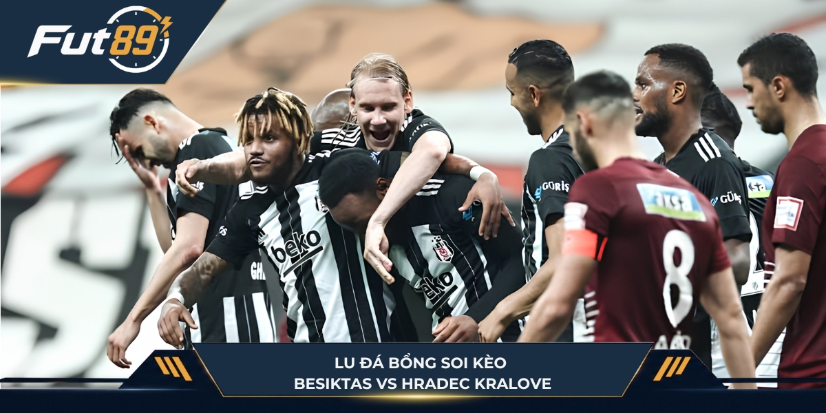 Lu Đá Bổng soi kèo Besiktas vs Hradec Kralove