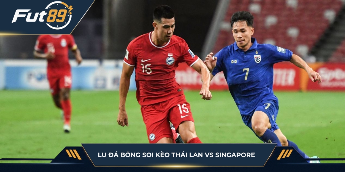 Lu Đá Bổng soi kèo trận Thái Lan vs Singapore