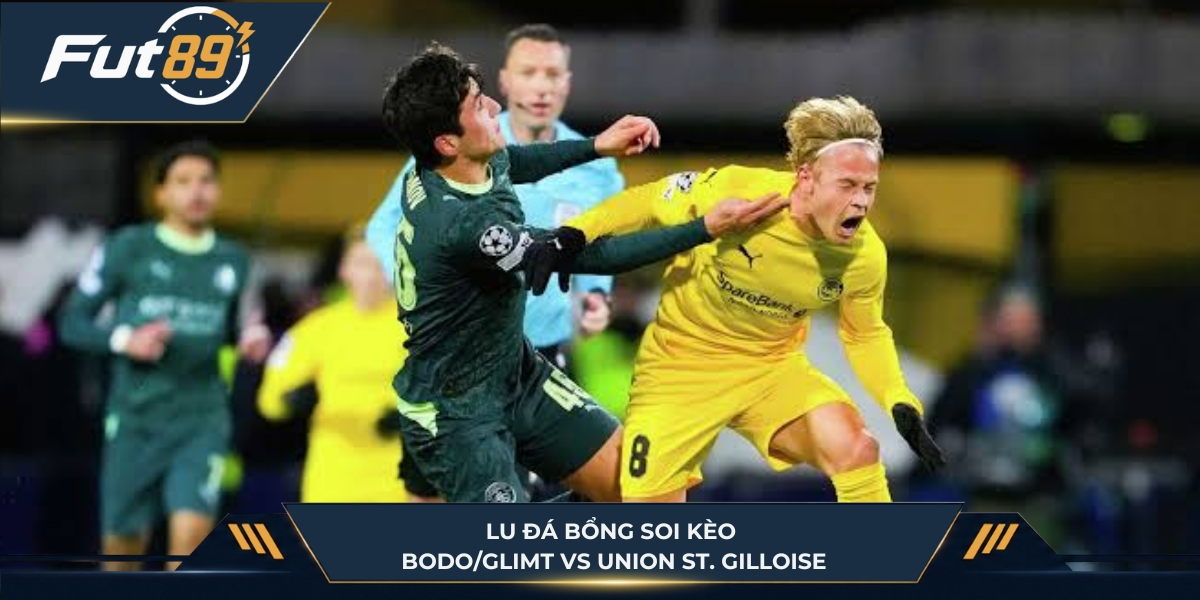 Lu Đá Bổng soi kèo Bodo/Glimt vs Union St. Gilloise
