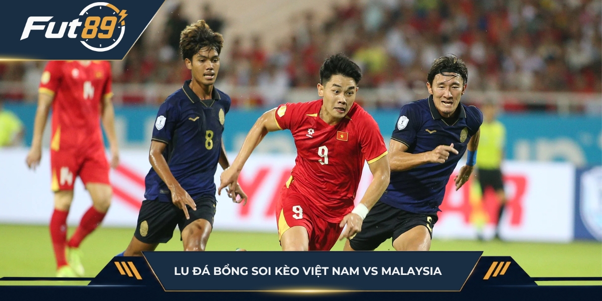 Lu Đá Bổng soi kèo Việt Nam vs Malaysia