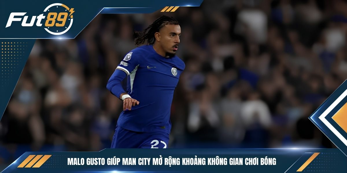 Malo Gusto giúp Man City mở rộng khoảng không gian chơi bóng