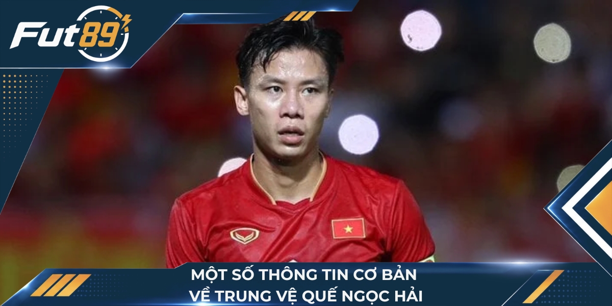Một số thông tin cơ bản về trung vệ Quế Ngọc Hải