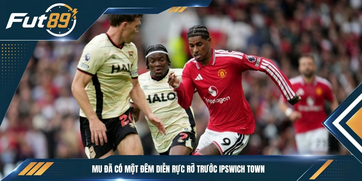 MU đã có một đêm diễn rực rỡ trước Ipswich Town