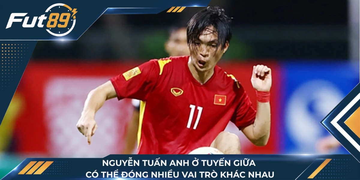 Nguyễn Tuấn Anh ở tuyến giữa có thể đóng nhiều vai trò khác nhau