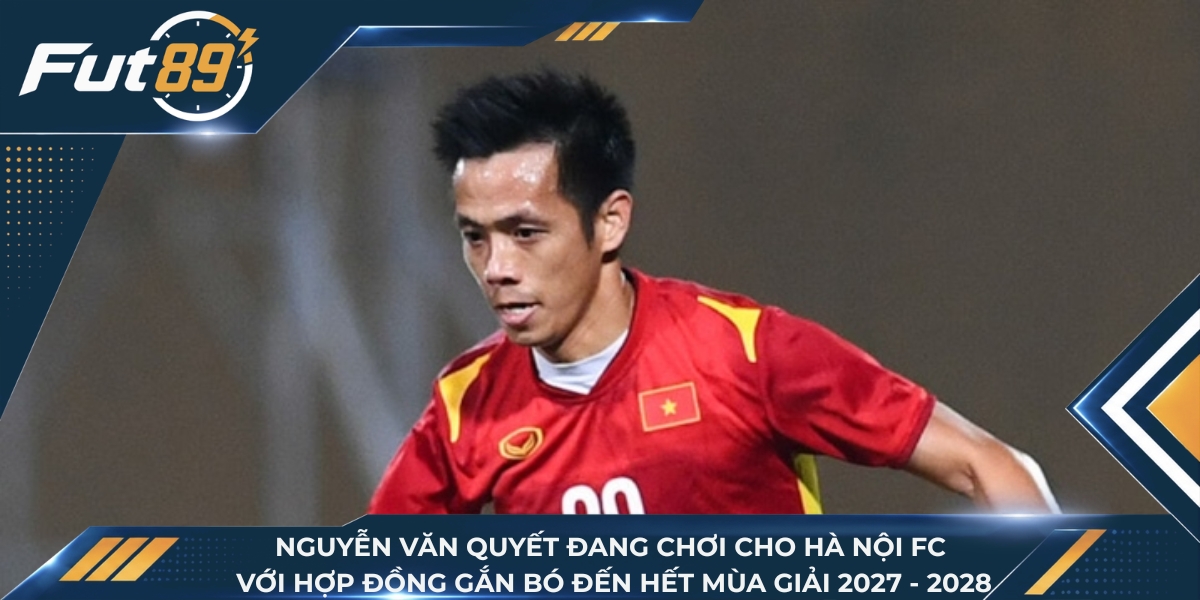Nguyễn Văn Quyết đang chơi cho Hà Nội FC với hợp đồng gắn bó đến hết mùa giải 2027 - 2028