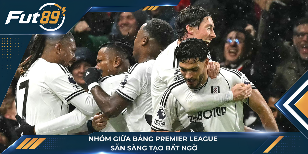 Nhóm giữa bảng Premier League sẵn sàng tạo bất ngờ