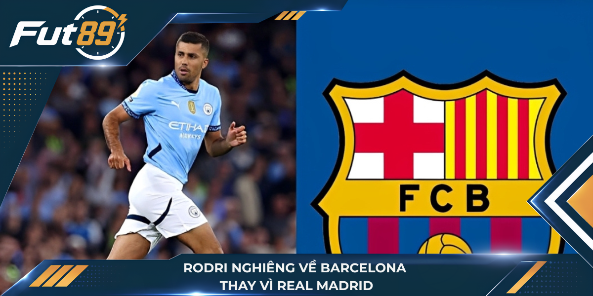 Rodri nghiêng về Barcelona thay vì Real Madrid