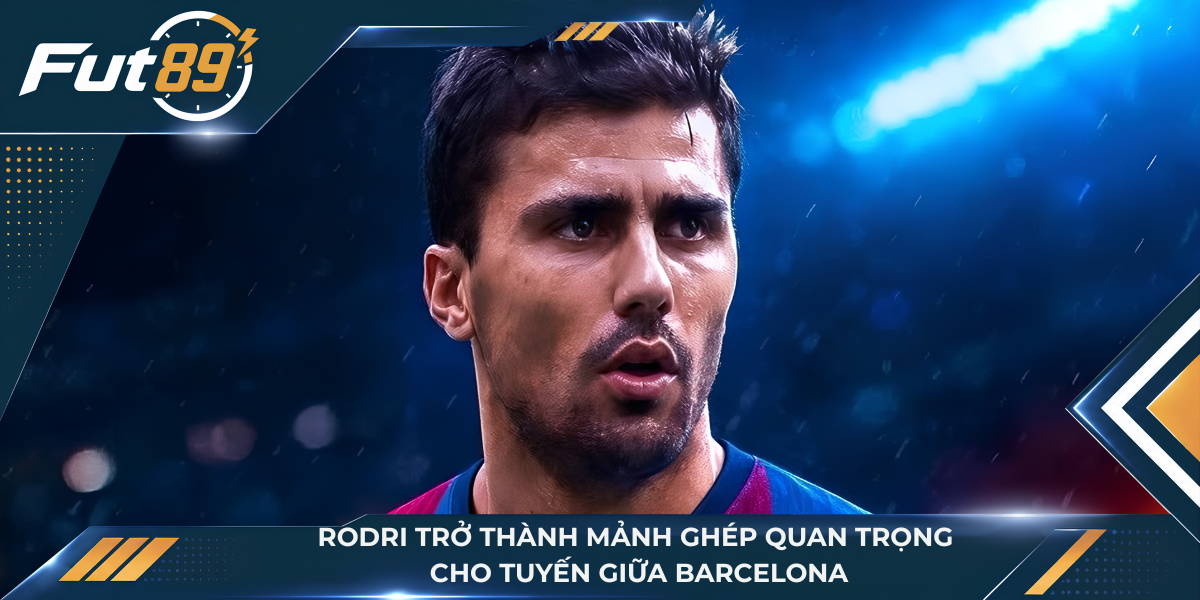 Rodri trở thành mảnh ghép quan trọng cho tuyến giữa Barcelona