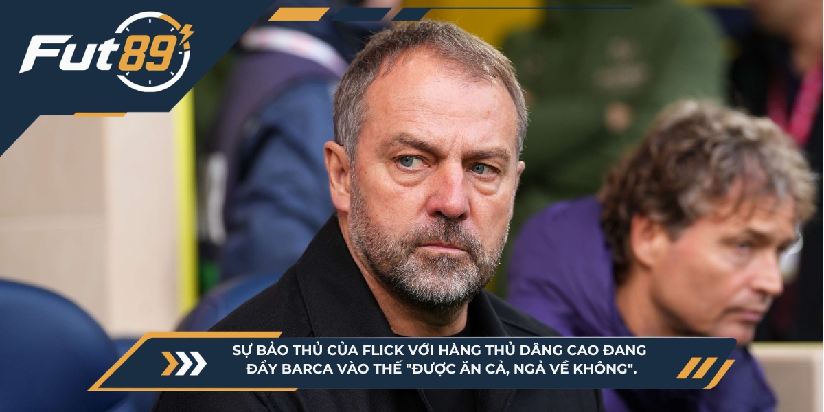 Sự bảo thủ của Flick với hàng thủ dâng cao đang đẩy Barca vào thế "được ăn cả, ngả về không".