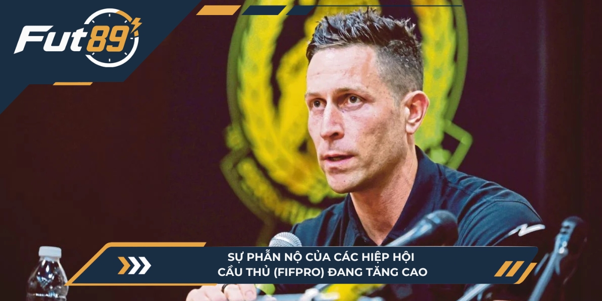 Sự phẫn nộ của các hiệp hội cầu thủ (FIFPRO) đang tăng cao