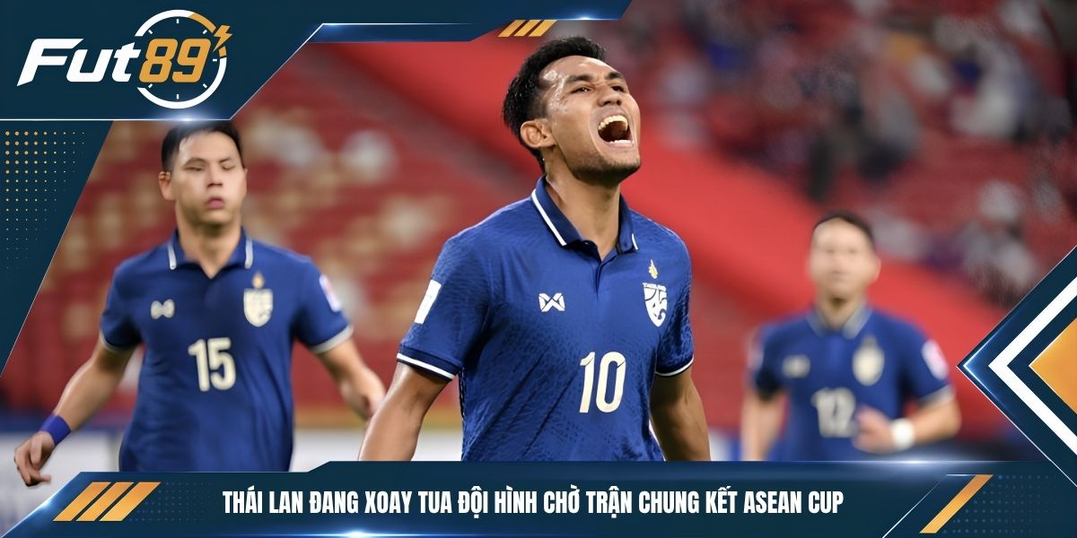 Thái Lan đang xoay tua đội hình chờ trận chung kết ASEAN Cup