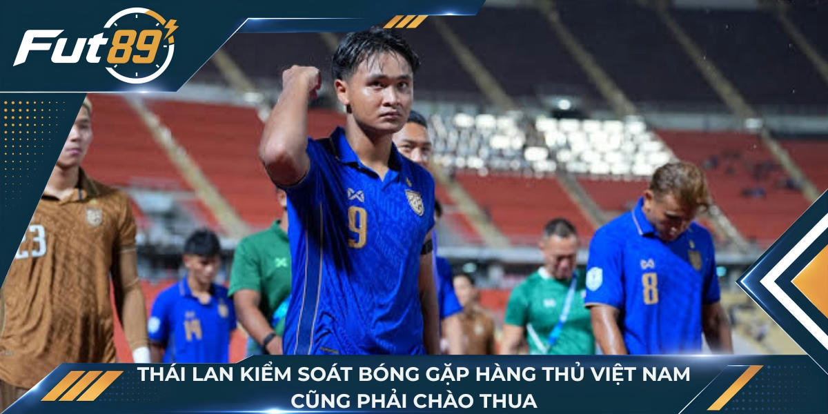 Thái Lan kiểm soát bóng gặp hàng thủ Việt Nam cũng phải chào thua