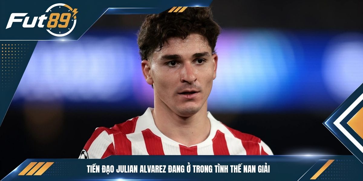 Tiền đạo Julian Alvarez đang ở trong tình thế nan giải