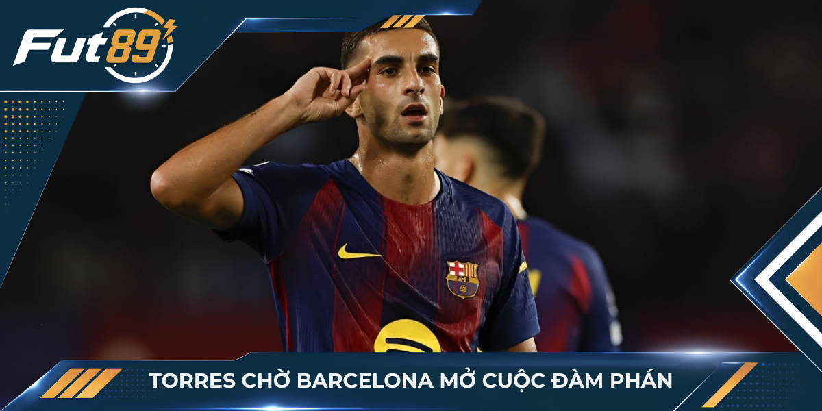Torres chờ Barcelona mở cuộc đàm phán