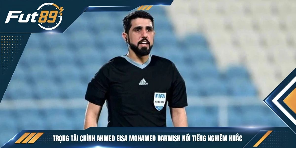 Trọng tài chính Ahmed Eisa Mohamed Darwish nổi tiếng nghiêm khắc