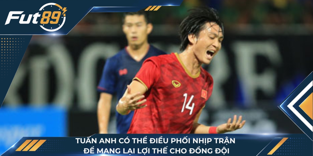 Tuấn Anh có thể điều phối nhịp trận để mang lại lợi thế cho đồng đội