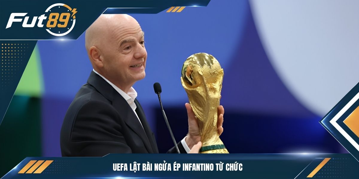 UEFA lật bài ngửa ép Infantino từ chức