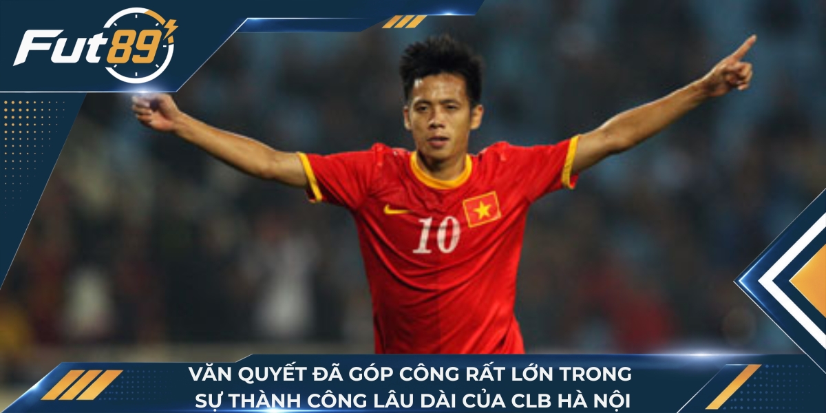 Văn Quyết đã góp công rất lớn trong sự thành công lâu dài của CLB Hà Nội