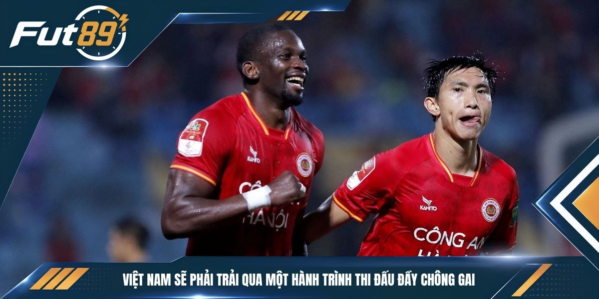 Việt Nam sẽ phải trải qua một hành trình thi đấu đầy chông gai
