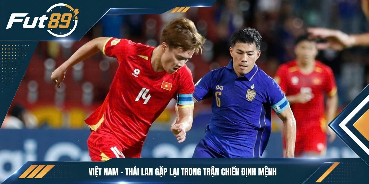 Việt Nam - Thái Lan gặp lại trong trận chiến định mệnh