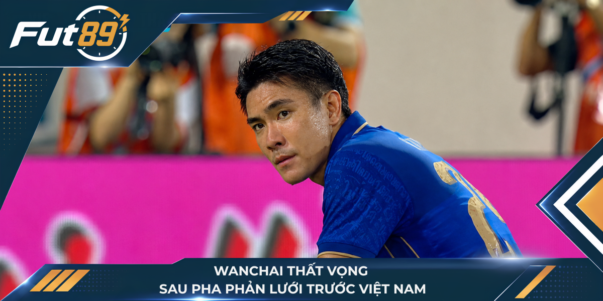 Wanchai thất vọng sau pha phản lưới trước Việt Nam
