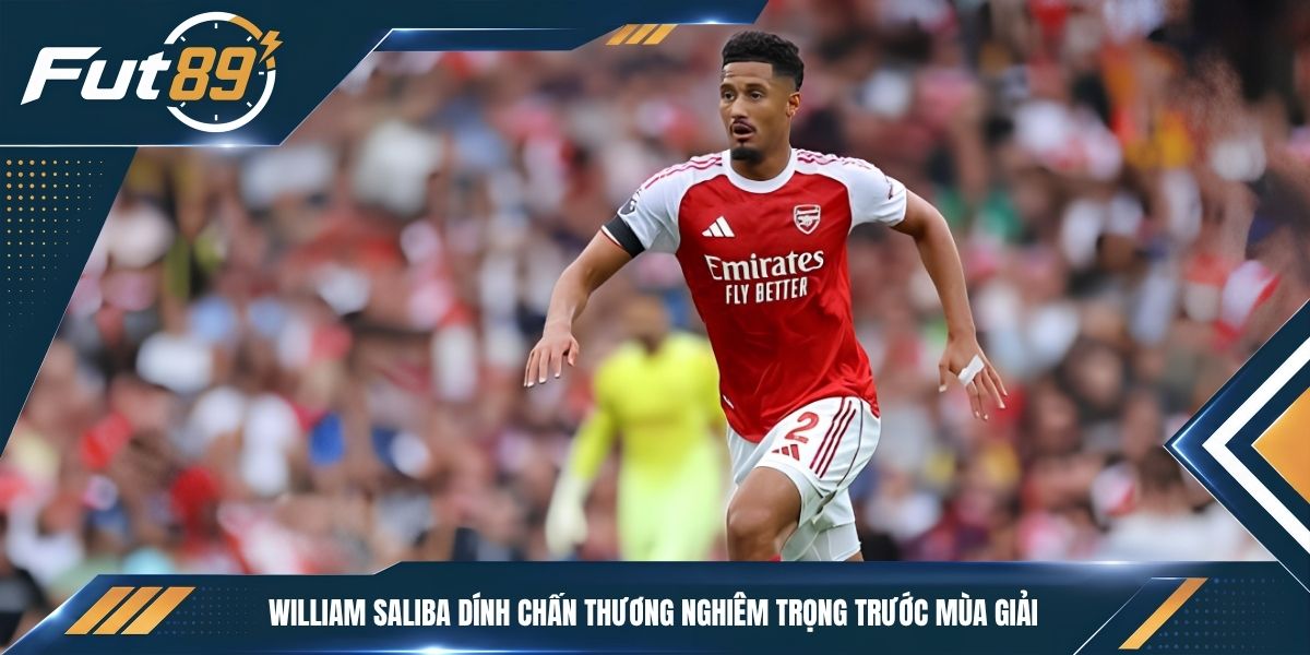 William Saliba dính chấn thương nghiêm trọng trước mùa giải