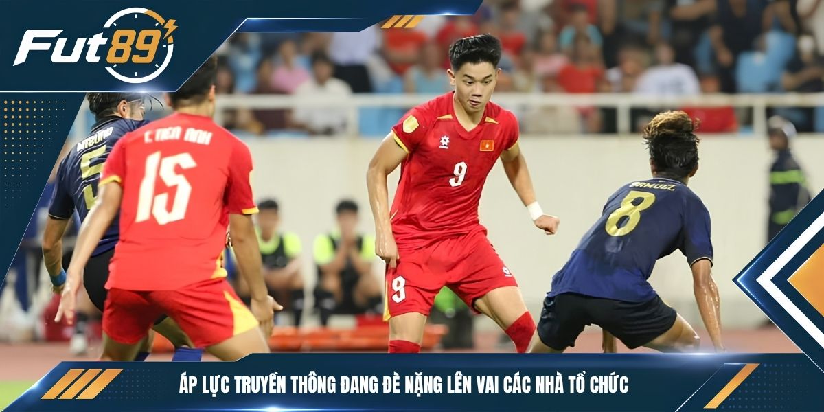 Áp lực truyền thông đang đè nặng lên vai các nhà tổ chức